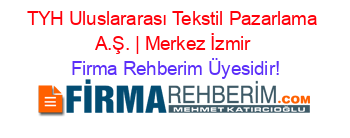 TYH+Uluslararası+Tekstil+Pazarlama+A.Ş.+|+Merkez+İzmir Firma+Rehberim+Üyesidir!